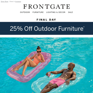 Final Day for 25% off outdoor furniture.