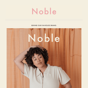 Behind our in-house brand: Noble 🤍