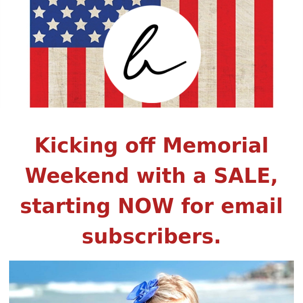 Memorial Weekend Sale starts now ONLY for email subscribers