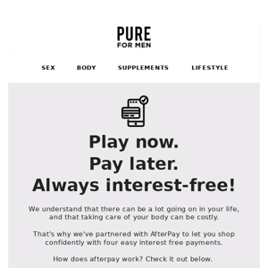 You can now pay for Pure for Men in 4 interest-free installments!