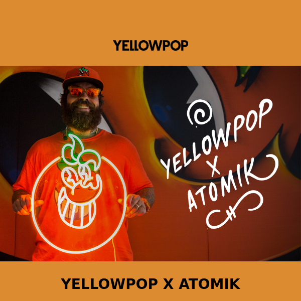 Now Live: YELLOWPOP x ATOMIK 🍊