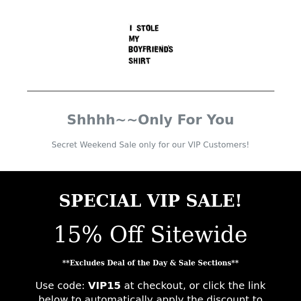 Secret Weekend Sale Only For Our VIP Customers! 15% Discount Code from I Stole My Boyfriend's Shirt!!
