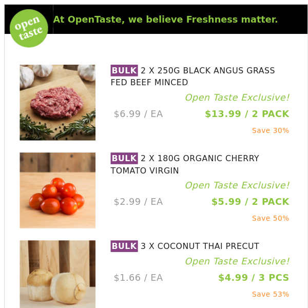 2 X 250G BLACK ANGUS GRASS FED BEEF MINCED ($13.99 / 2 PACK), 2 X 180G ORGANIC CHERRY TOMATO VIRGIN and many more!