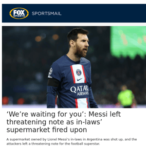 ‘We’re waiting for you’: Messi left threatening note as in-laws’ supermarket fired upon