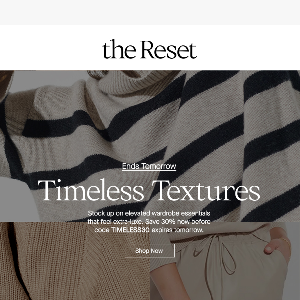 Ends tomorrow: 30% off the Timeless Textures Edit