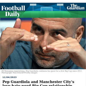 Football Daily | Pep Guardiola and Manchester City’s love-hate-need Big Cup relationship