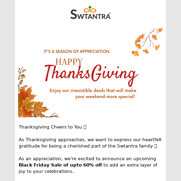 Hi Swtantra , "Thanksgiving Cheers to You! Gratitude from Swtantra + Exclusive Savings Inside!"