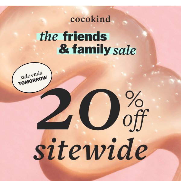 ENDS TOMORROW: friends & family sale