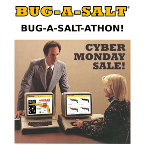 CYBER MONDAY! BUG-A-SALT-ATHON! Take an additional 10% off sitewide!