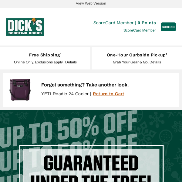 Thank us later... DICK'S Sporting Goods is absolutely loving the Guaranteed Under the Tree event - this email is bringing you up to 50% off deals
