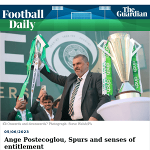 Football Daily | Ange Postecoglou, Spurs and senses of entitlement