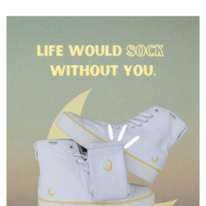 Life would sock with you