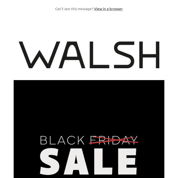 WALSH BLACK FRIDAY ENDS TODAY