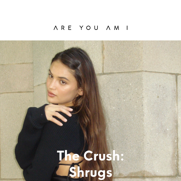 The Crush: Shrugs 💞