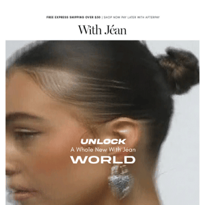 UNLOCK A WHOLE NEW WITH JÉAN WORLD