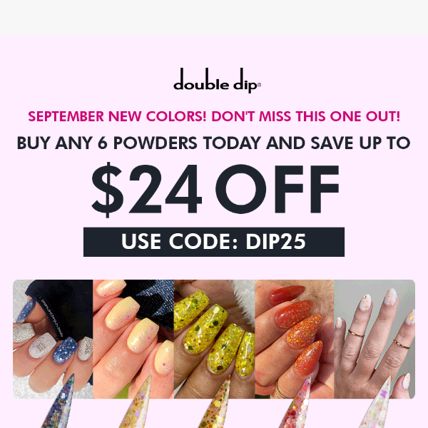 🚨 25% OFF: SEPTEMBER New Colors Alert! Dip Powders that you must have this SEASON!