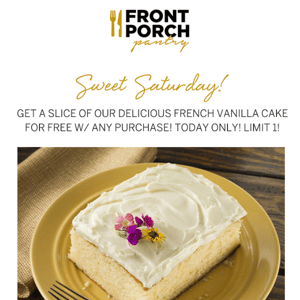 Last Call for Sweet Saturday! Free French Vanilla Cake with ANY Order!!!