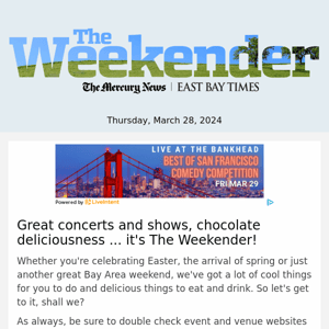 Great concerts and shows, chocolate deliciousness ... it's The Weekender!