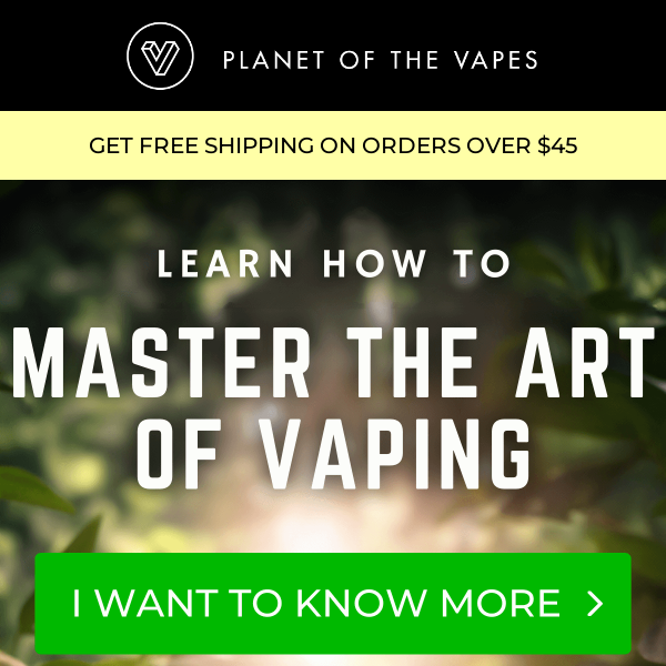 Planet Of The Vapes, want to master the art of vaping?