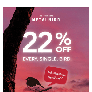 Hey VIP! Get 22% off Every. Single. Bird.