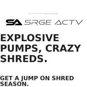 Treat Yourself to Some Crazy Shreds & Explosive Pumps