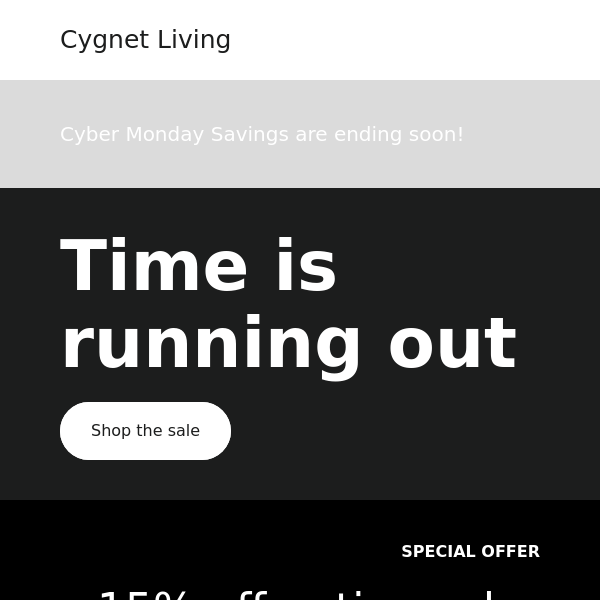 Cyber Monday at Cygnet Living is coming to an end!