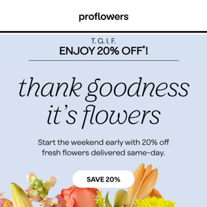 you made it! celebrate friday with flowers