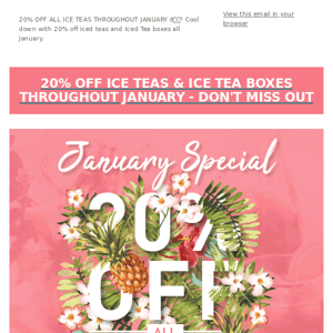 20% OFF ALL ICE TEAS THROUGHOUT JANUARY 🍹 Cool down with 20% off iced teas and Iced Tea boxes all January.