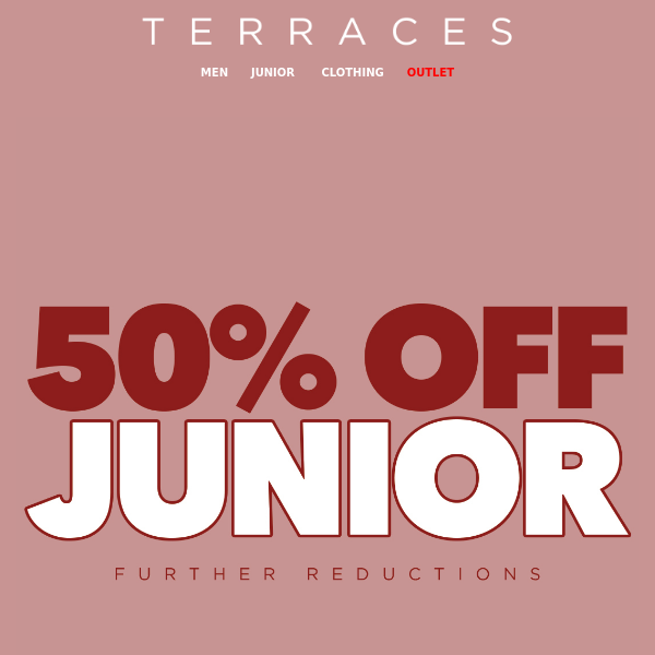 ALL JUNIOR OUTLET NOW 50% OFF!