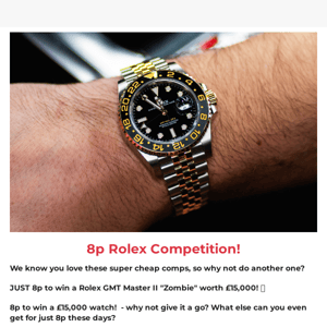 Wow! 8p to win a Rolex Watch!