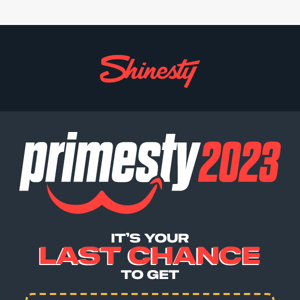 The Primesty 2023 Sale Ends Today!