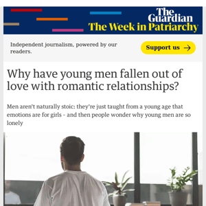 Why have young men fallen out of love with romantic relationships? | Arwa Mahdawi