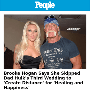 Brooke Hogan says she skipped dad Hulk's third wedding to 'create distance' for 'healing and happiness'