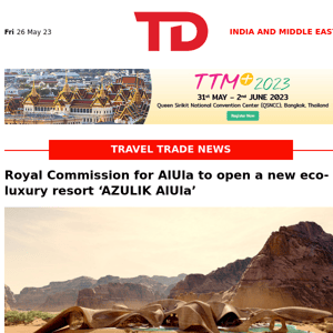 Dubai underlines record presence at IMEX 2023 | AirAsia India launches ‘Summer Sale’  | The AZULIK AlUla Resort is a stunning eco-luxury property in the Nabatean Horizon District of the JTT masterplan