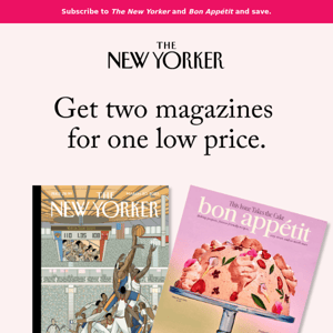 Subscribe now and get The New Yorker and Bon Appétit for one low price.