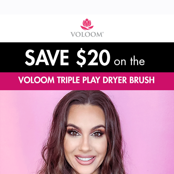 Save $20 on the VOLOOM Triple Play Dryer Brush! 💝