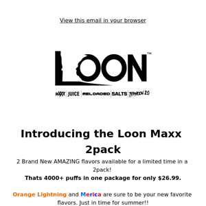 INTRODUCING LOON MAXX 2 PACKS! 2 NEW FLAVORS