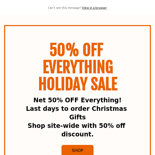 50% OFF EVERYTHING - HOLIDAY SALE