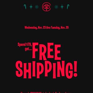 Black Friday Is Here. Spend $79, get FREE SHIPPING.