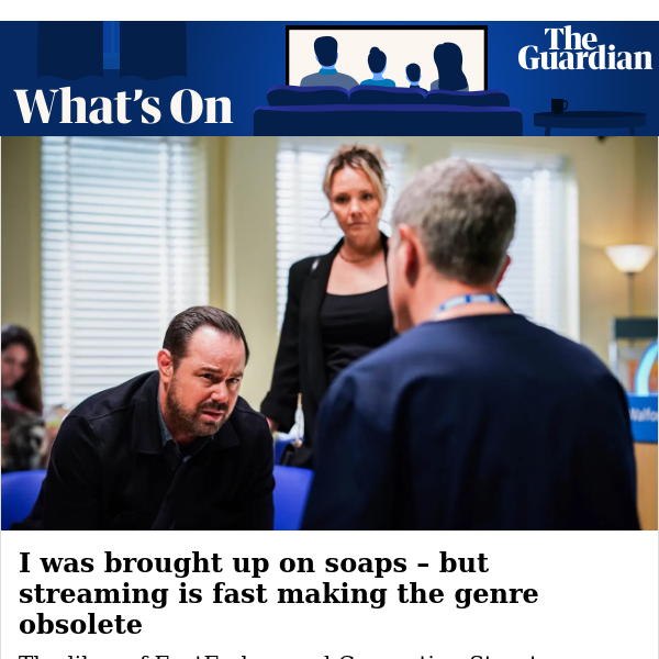 Are soaps dead?; Better's corrupt cops; Rihanna returns | The Guardian