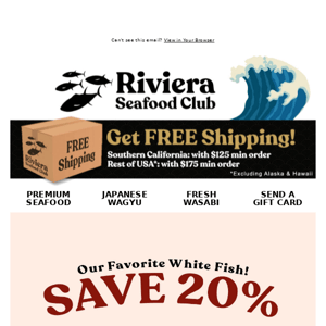 Hi Riviera Seafood Club! New Deals! SAVE 20% on Fresh Yellowtail, Swordfish, Black Cod & Hirame!