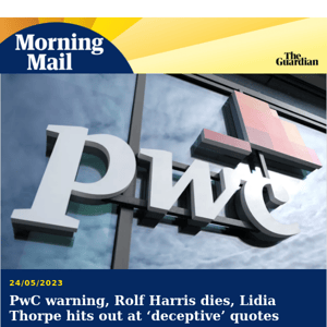 PwC warned over unsolicited proposals | Morning Mail from Guardian Australia