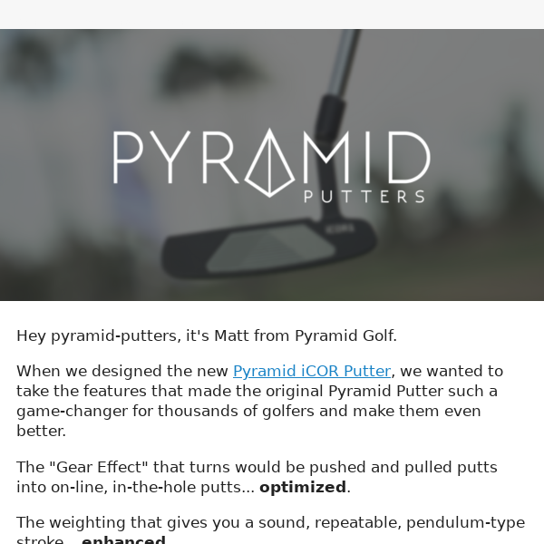 Have you seen the upgraded Pyramid Putter?