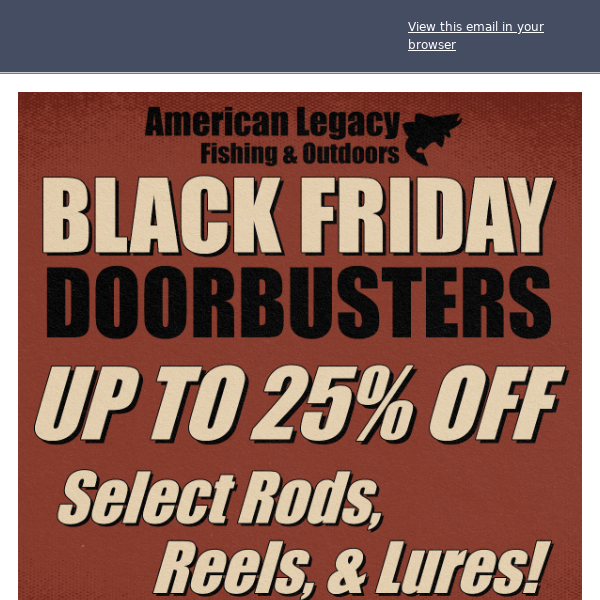 Doorbusters are Live! Save Up to 25% on Select Rods, Reels, & Lures!