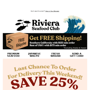 Hey Riviera Seafood Club, Last Chance to Order For Delivery This Weekend!  SAVE up to 25% on Wasabi, Yellowtail & More!