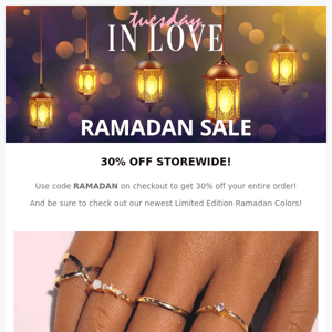 Tuesday in Love, It's our Ramadan Sale! 30% Off Storewide! 💜💛💚💙