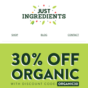 30% OFF EVERYTHING Organic!