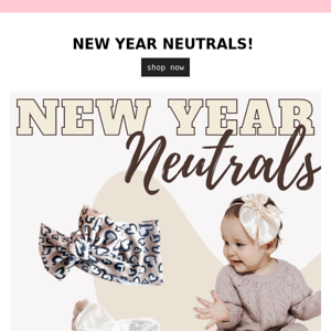 NEW YEAR NEUTRALS JUST FOR YOU!