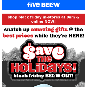 stores open 8AM TODAY! shop black friday NOW!