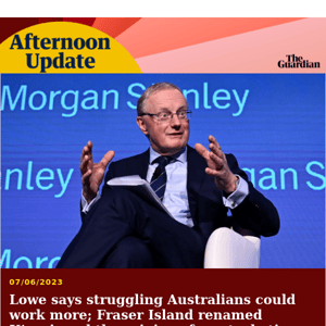 Lowe warns against higher wages | Afternoon Update from Guardian Australia